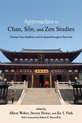 Approaches to Chan, Sŏn, and Zen Studies: Chinese Chan Buddhism and Its Spread Throughout East Asia by Welter, Albert