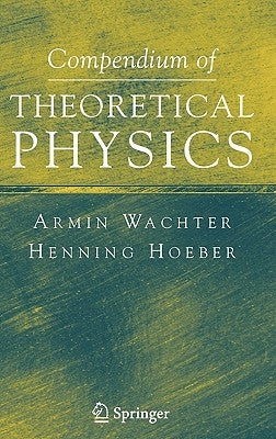 Compendium of Theoretical Physics by Wachter, Armin
