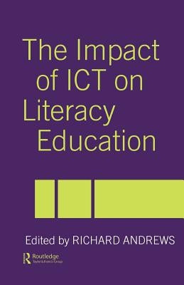 The Impact of ICT on Literacy Education by Andrews, Richard