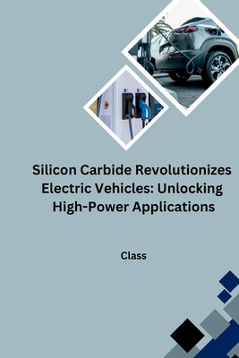 Silicon Carbide Revolutionizes Electric Vehicles: Unlocking High-Power Applications by Class