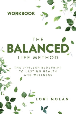 The Balanced Life Method Workbook by Nolan, Lori