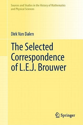 The Selected Correspondence of L.E.J. Brouwer by Von Dalen, Dirk