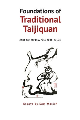 Foundations of Traditional Taijiquan: Core Concepts & Full Curriculum by Masich, Sam