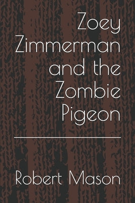 Zoey Zimmerman and the Zombie Pigeon by Mason, Robert C.