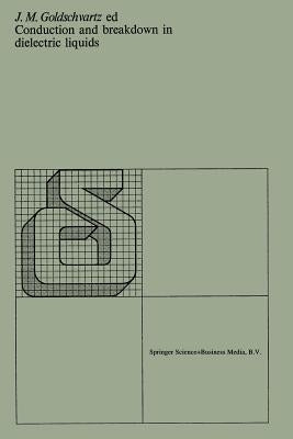 Conduction and Breakdown in Dielectric Liquids: Proceedings of the 5th International Conference Organized by the Department of Applied Physics of the by Goldschvartz, J. M.