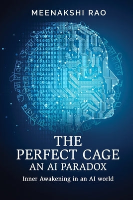 The Perfect Cage an AI Paradox: Inner Awakening in an AI world by Meenakshi Rao