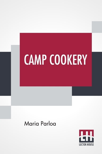 Camp Cookery: How To Live In Camp. by Parloa, Maria