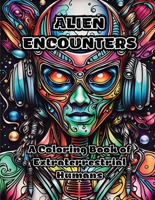 Alien Encounters: A Coloring Book of Extraterrestrial Humans by Colorzen