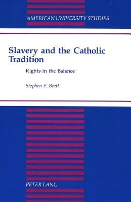 Slavery and the Catholic Tradition: Rights in the Balance by Brett, Stephen