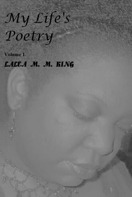 My Life's Poetry Volume 1 by King, Lalea M. M.