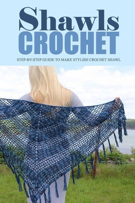 Crochet Shawls: Step-by-Step Guide to Make Stylish Crochet Shawl: Perfect Gift for Holiday by Keel, Sandra