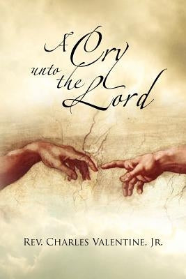 A Cry Unto the Lord by Valentine, Charles, Jr.