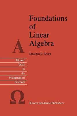 Foundations of Linear Algebra by Golan, Jonathan S.