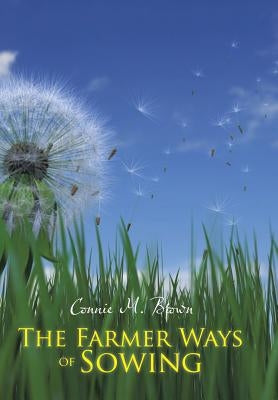The Farmer Ways of Sowing by Brown, Connie M.
