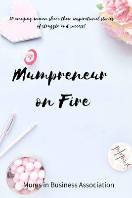 Mumpreneur on Fire: 20 inspirational stories of success from amazing women in business! by Keeber, Estelle