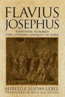 Flavius Josephus: Eyewitness to Rome's First-Century Conquest of Judea by Lebel, Hadas