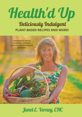 Health'd Up: Deliciously Indulgent Plant-Based Recipes and More! by Verney, Janet E.