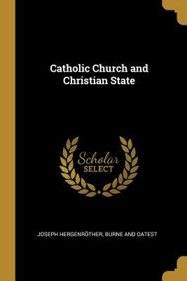 Catholic Church and Christian State by Hergenrher, Joseph