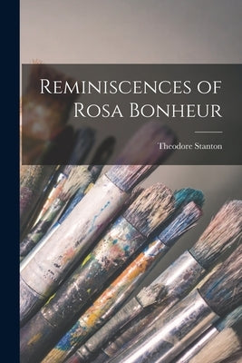 Reminiscences of Rosa Bonheur by Stanton, Theodore