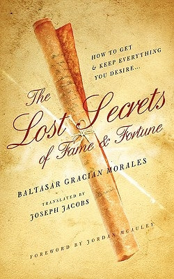 The Lost Secrets of Fame and Fortune: How to Get - And Keep - Everything You Desire by McAuley, Jordan