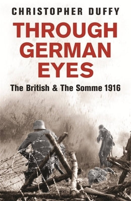 Through German Eyes: The British and the Somme 1916 by Duffy, Christopher