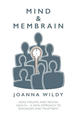 Mind & Membrain: Head Trauma and Mental Health - A New Approach to Diagnosis and Treatment by Wildy, Joanna