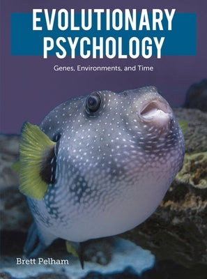 Evolutionary Psychology: Genes, Environments, and Time by Pelham, Brett