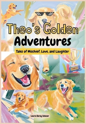 Theo's Golden Adventures: Tales of Mischief, Love and Laughter by Garay Salazar, Laura