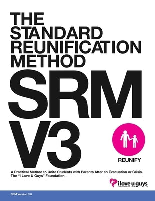 Standard Reunification Method Operational Guidance - V3: A Practical Method to Unite Students with Guardians after an Evacuation or Crisis by The I Love U Guys Foundation