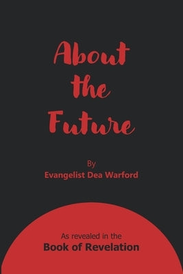 About the Future: As revealed in the Book of Revelation by Warford, Dea