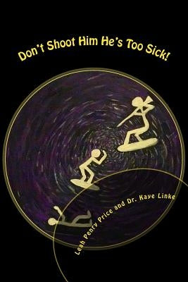 Don't Shoot Him He's Too Sick: Billy's Story...One of Survival, Hope, and Miracles by Linke, Kaye
