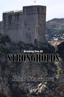 Breaking Free of Strongholds by Sizemore, Rick