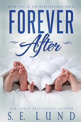 Forever After: Book Five in the Unrestrained Series by Lund, S. E.