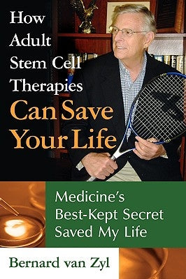 How Adult Stem Cell Therapies Can Save Your Life: Medicine's Best Kept Secret Saved My Life by Van Zyl, Bernard