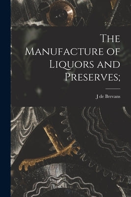 The Manufacture of Liquors and Preserves; by Brevans, J. De