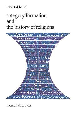 Category Formation and the History of Religions by Baird, Robert D.