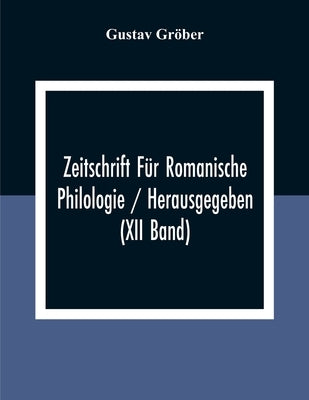 Zeitschrift Für Romanische Philologie / Herausgegeben (XII Band) by Gröber, Gustav