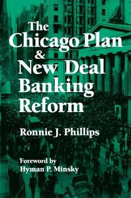 The Chicago Plan and New Deal Banking Reform by Phillips, Ronnie J.