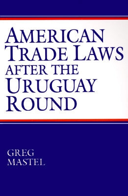 American Trade Laws After the Uruguay Round by Mastel, Greg
