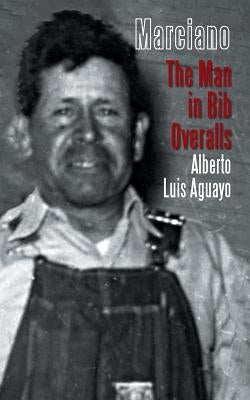 Marciano: The Man in Bib Overalls by Aguayo, Alberto Luis