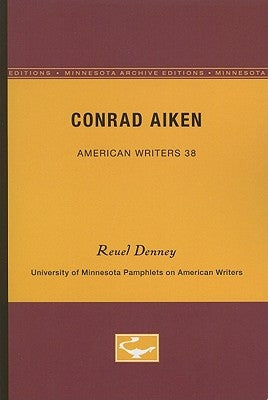 Conrad Aiken - American Writers 38: University of Minnesota Pamphlets on American Writers by Denney, Reuel