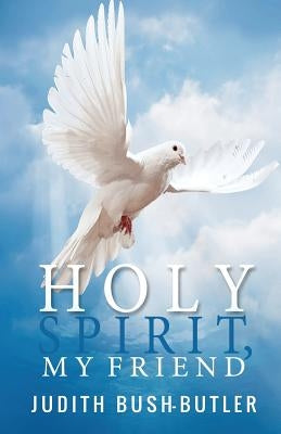 Holy Spirit, My Friend by Bush-Butler, Judith