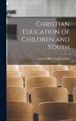 Christian Education of Children and Youth by Miller &. J. J. Janeway, Samuel
