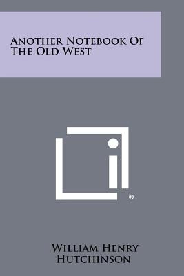 Another Notebook of the Old West by Hutchinson, William Henry