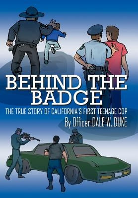 Behind the Badge: The True Story of California's First Teenage Cop by Duke, Dale W.