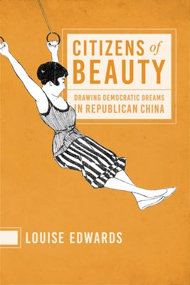Citizens of Beauty: Drawing Democratic Dreams in Republican China by Edwards, Louise