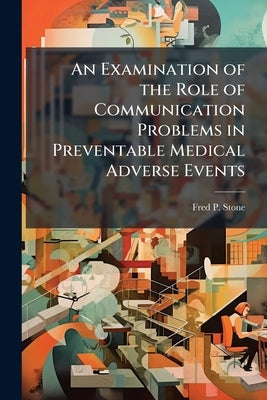 An Examination of the Role of Communication Problems in Preventable Medical Adverse Events by Stone, Fred P.
