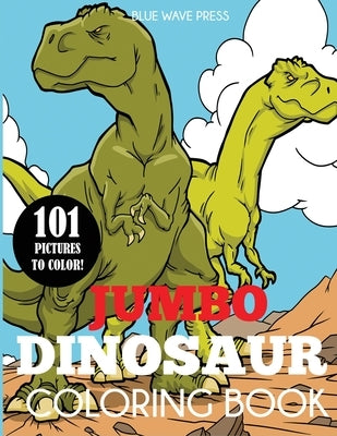 Jumbo Dinosaur Coloring Book: Big Dinosaur Coloring Book with 101 Unique Illustrations Including T-Rex, Velociraptor, Triceratops, Stegosaurus, and by Blue Wave Press