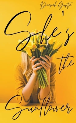She's the Sunflower: Heart Healing Poetry and Prose by Gupta, Deepak