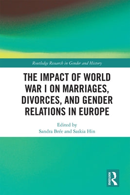 The Impact of World War I on Marriages, Divorces, and Gender Relations in Europe by Brée, Sandra
